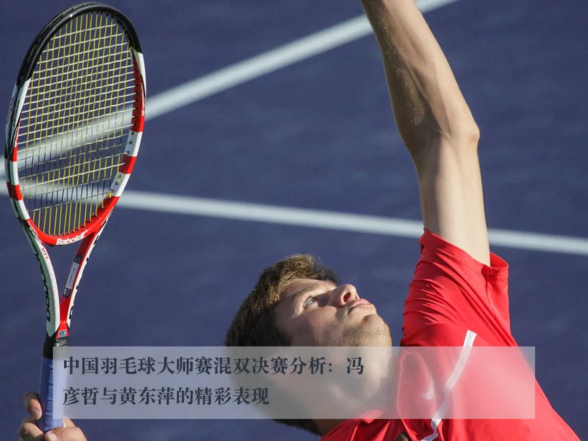 中国羽毛球大师赛混双决赛分析:冯彦哲与黄东萍的精彩表现